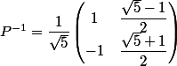 P^{-1}=\dfrac{1}{\sqrt{5}}\begin{pmatrix}1&\dfrac{\sqrt{5}-1}{2}\\-1&\dfrac{\sqrt{5}+1}{2}\end{pmatrix}